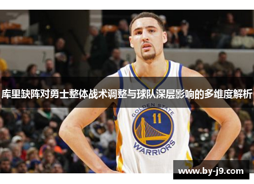 库里缺阵对勇士整体战术调整与球队深层影响的多维度解析