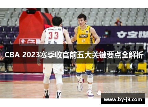 CBA 2023赛季收官前五大关键要点全解析