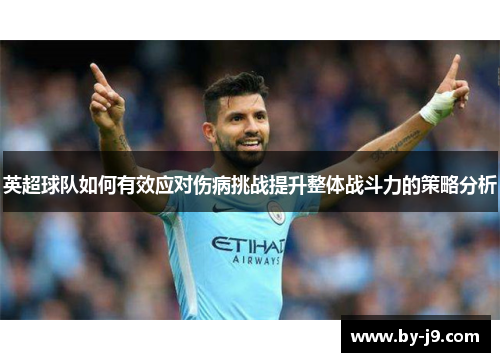 英超球队如何有效应对伤病挑战提升整体战斗力的策略分析