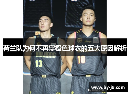 荷兰队为何不再穿橙色球衣的五大原因解析