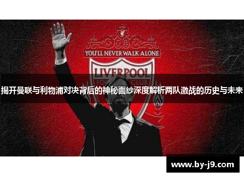 揭开曼联与利物浦对决背后的神秘面纱深度解析两队激战的历史与未来