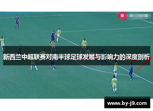 新西兰中超联赛对南半球足球发展与影响力的深度剖析