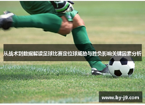从战术到数据解读足球比赛定位球威胁与胜负影响关键因素分析