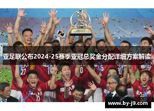 亚足联公布2024-25赛季亚冠总奖金分配详细方案解读