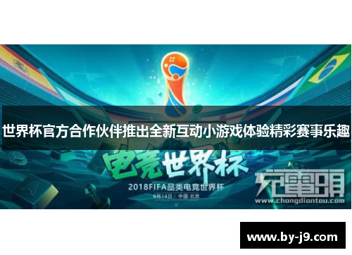 世界杯官方合作伙伴推出全新互动小游戏体验精彩赛事乐趣